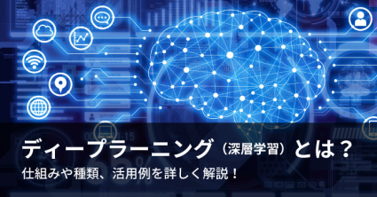 ディープラーニング（深層学習）とは？仕組みや種類、活用例を詳しく解説！